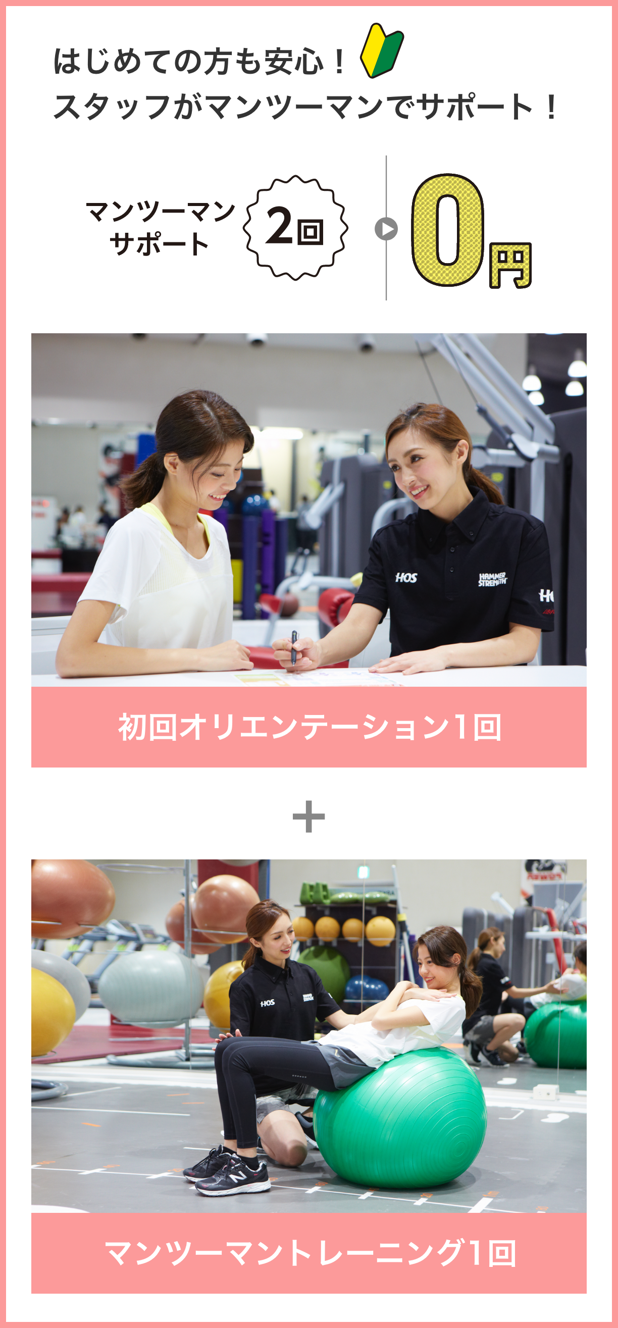 はじめての方も安心!スタッフがマンツーマンでサポート!マンツーマンサポート2回が0円 初回オリエンティーション1回+マンツーマントレーニング1回