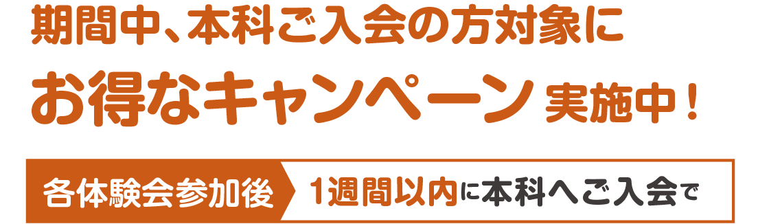 期間中、本科ご入会の方対象にお得なキャンペーン実施中！各体験会参加後1週間以内に本科へご入会で